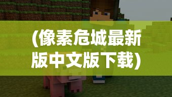 (像素危城最新版中文版下载)像素危城官方中文版，探索游戏世界的独特魅力