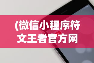 (微信小程序符文王者官方网)微信小程序符文王者，游戏新纪元的前沿体验
