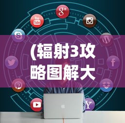 (辐射3攻略图解大全)辐射3攻略图解大全，游戏指南与常见问题解答