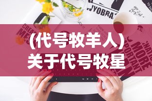 (代号牧羊人)关于代号牧星的发布日期，最新消息与期待