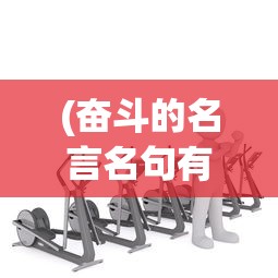 (奋斗的名言名句有哪些)奋斗的力量，名言名句中的智慧启示