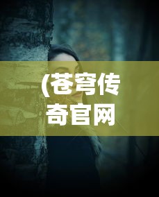 (苍穹传奇官网)苍穹传奇，探索神秘世界的无尽魅力