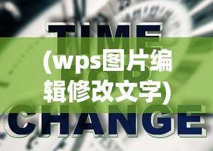 (wps图片编辑修改文字)图片编辑修改文字，技巧、应用与常见问题解答