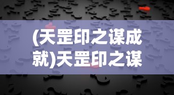 (天罡印之谋成就)天罡印之谋3星攻略大全及常见问题解答