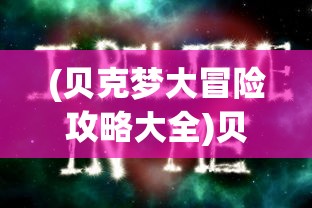 (贝克梦大冒险攻略大全)贝克梦大冒险的新名字及其相关内容解析