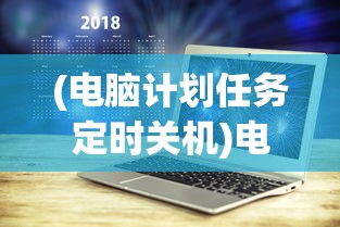 (电脑计划任务定时关机)电脑计划任务自动关机设置详解