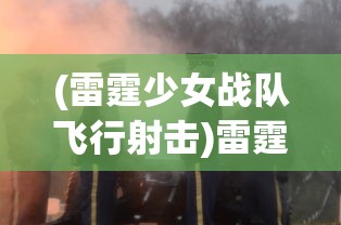 (雷霆少女战队飞行射击)雷霆少女战队BT，热血与荣耀的集结