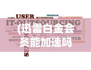 (迅雷白金会员能加速吗苹果)迅雷白金会员能否加速下载，深度解析与常见问答