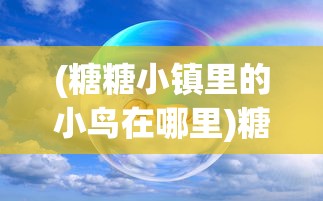 (糖糖小镇里的小鸟在哪里)糖糖小镇，无限爱心的温馨世界
