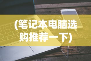 (笔记本电脑选购推荐一下)笔记本电脑选购推荐指南