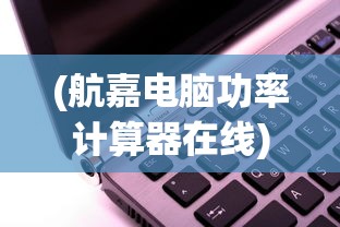 (航嘉电脑功率计算器在线)航嘉在线电脑功耗计算测试，轻松了解你的电脑能耗