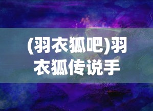 (羽衣狐吧)羽衣狐传说手游，探索神秘世界的奇幻之旅