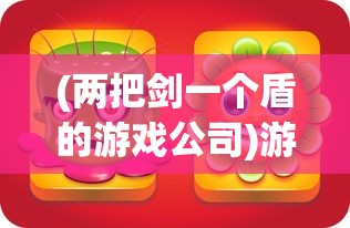 (两把剑一个盾的游戏公司)游戏图标是两把剑一把盾手游，深度解析与常见问题解答