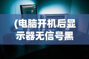 (电脑开机后显示器无信号黑屏怎么办啊)电脑开机后显示器无信号黑屏怎么办？解决指南与常见问答