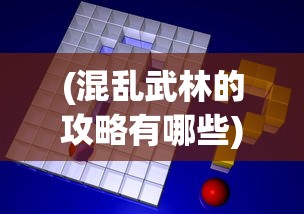 (混乱武林的攻略有哪些)混乱武林攻略大全及常见问题解答