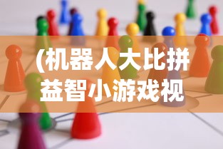 (机器人大比拼益智小游戏视频)机器人大比拼益智小游戏，挑战智慧与技能的较量