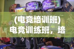 (电竞培训班)电竞训练班，培养未来电竞精英的摇篮