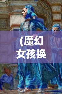 (魔幻女孩换装全部衣服解锁版下载)魔幻女孩换装盛宴，解锁全部时尚潮流服饰的自由之旅
