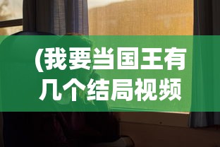(我要当国王有几个结局视频)我要当国王3，结局的深度解析与探讨