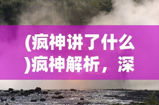 (疯神讲了什么)疯神解析，深度探究神秘现象的背后