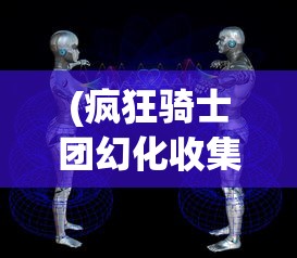 (疯狂骑士团幻化收集怎么完成任务)疯狂骑士团幻化收集攻略，完成攻略全解析