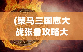 (策马三国志大战张鲁攻略大全)策马三国志大战张鲁攻略详解