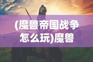 (魔兽帝国战争怎么玩)魔兽帝国战争，战略、英雄与传奇